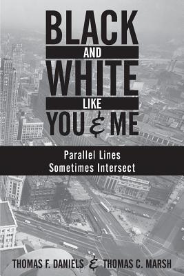 Black and White Like You and Me: Parallel Lines Sometimes Intersect - Marsh, Thomas C, and Daniels, Thomas F