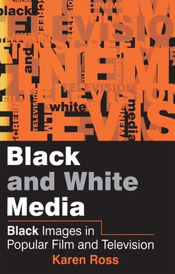 Black and White Media: Black Images in Popular Film and Television - Ross, Karen