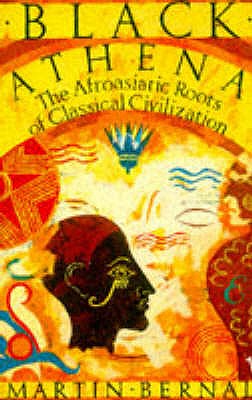 Black Athena: The Afroasiatic Roots of Classical Civilization Volume One:The Fabrication of Ancient Greece 1785-1985 - Bernal, Martin