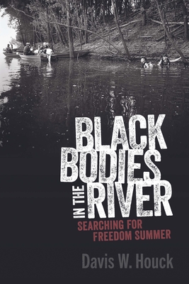 Black Bodies in the River: Searching for Freedom Summer - Houck, Davis W