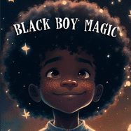 Black Boy Magic: Poetic Picture book speaks to the unique potential of Young Black Boys.