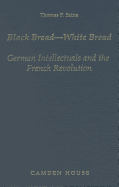 Black Bread--White Bread: German Intellectuals and the French Revolution