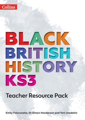 Black British History KS3 Teacher Resource Pack - Folorunsho, Emily, and Henderson, Dr Simon, and Oladehin, Teni
