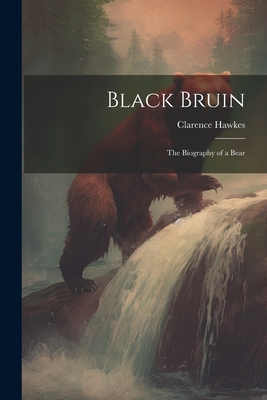 Black Bruin: The Biography of a Bear - Hawkes, Clarence