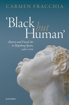 'Black but Human': Slavery and Visual Art in Hapsburg Spain, 1480-1700 - Fracchia, Carmen, Prof.