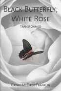 Black Butterfly; White Rose: Transformed