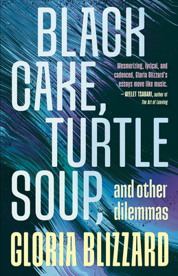 Black Cake, Turtle Soup, and Other Dilemmas: Essays - Blizzard, Gloria