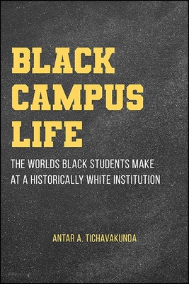 Black Campus Life: The Worlds Black Students Make at a Historically White Institution - Tichavakunda, Antar A