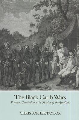 Black Carib Wars: Freedom, Survival and the Making of the Garifuna - Taylor, Christopher