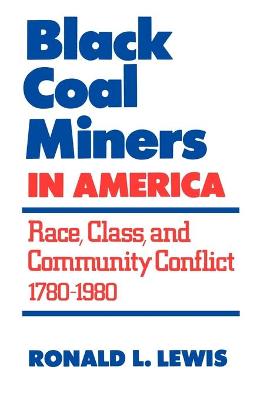 Black Coal Miners in America: Race, Class, and Community Conflict, 1780-1980 - Lewis, Ronald L