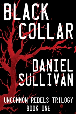 Black Collar: Book 1 of the Uncommon Rebels Trilogy - Sullivan, Daniel, MD