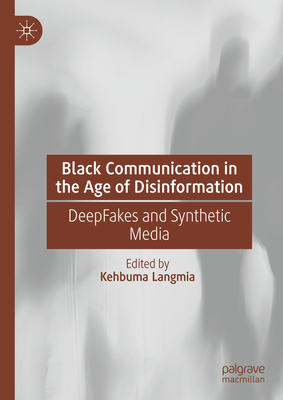 Black Communication in the Age of Disinformation: Deepfakes and Synthetic Media - Langmia, Kehbuma (Editor)