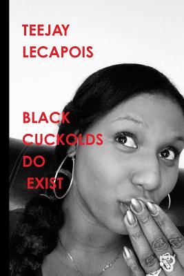 Black Cuckolds Do Exist - Lecapois, Teejay