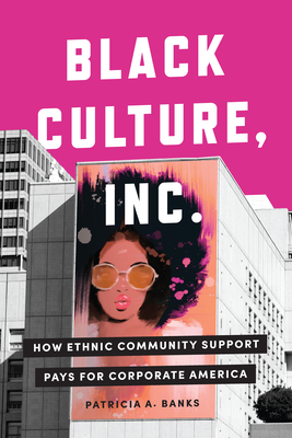 Black Culture, Inc.: How Ethnic Community Support Pays for Corporate America - Banks, Patricia a