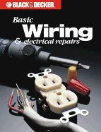 Black & Decker Basic Wiring & Electrical Repair - Cy Decosse Inc, and Black & Decker Home Improvement Library, and Creative Publishing International