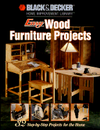 Black & Decker Easy Wood Furniture Projects: 32 Step-By-Step Projects for the Home