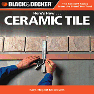 Black & Decker Here's How... Ceramic Tile: Easy, Elegant Makeovers