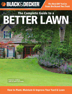 Black & Decker: The Complete Guide to a Better Lawn: How to Plant, Maintain & Improve Your Yard & Lawn