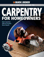 Black & Decker the Complete Guide to Carpentry for Homeowners: Basic Carpentry Skills & Everyday Home Repairs