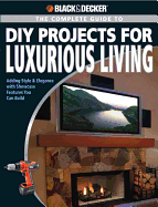 Black & Decker the Complete Guide to DIY Projects for Luxurious Living: Adding Style & Elegance with Showcase Features You Can Build