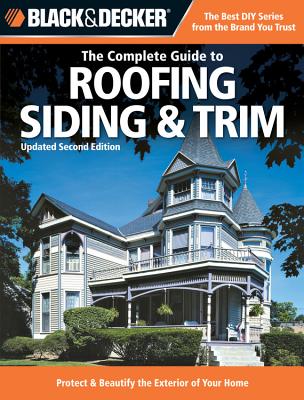 Black & Decker The Complete Guide to Roofing Siding & Trim: Updated 2nd Edition, Protect & Beautify the Exterior of Your Home - Marshall, Chris