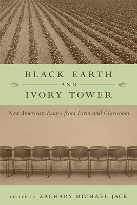 Black Earth and Ivory Tower: New American Essays from Farm and Classroom - Jack, Zachary Michael