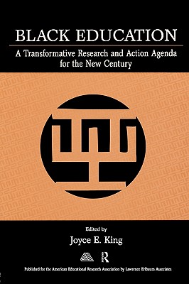 Black Education: A Transformative Research and Action Agenda for the New Century - King, Joyce E (Editor)
