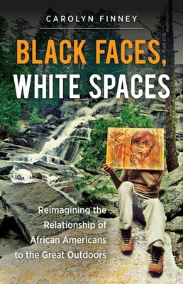 Black Faces, White Spaces: Reimagining the Relationship of African Americans to the Great Outdoors - Finney, Carolyn