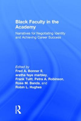 Black Faculty in the Academy: Narratives for Negotiating Identity and Achieving Career Success - Bonner II, Fred A (Editor), and Marbley, Aretha Faye (Editor), and Tuitt, Frank (Editor)