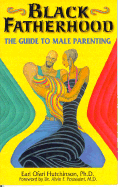 Black Fatherhood: The Guide to Male Parenting - Hutchinson, Earl Ofari