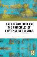 Black Femalehood and the Principles of Existence in Practice