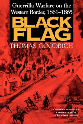 Black Flag: Guerrilla Warfare on the Western Border, 18611865 - Goodrich, Thomas