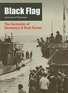 Black Flag: The Surrender of Germany's U-Boat Forces
