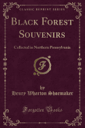 Black Forest Souvenirs: Collected in Northern Pennsylvania (Classic Reprint)