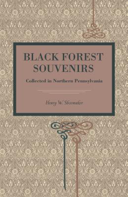 Black Forest Souvenirs: Collected in Northern Pennsylvania - Shoemaker, Henry W
