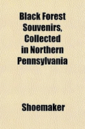 Black Forest Souvenirs, Collected in Northern Pennsylvania