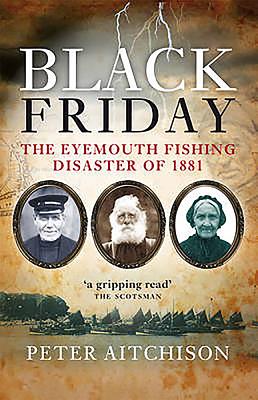 Black Friday: The Eyemouth Fishing Disaster of 1881 - Aitchison, Peter