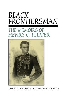 Black Frontiersman: The Memoirs of Henry O. Flipper, First Black Graduate of West Point - Harris, Theodore D (Editor)