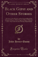 Black Gipsy and Other Stories: Written at the Request of the General Board of Religion Classes of the Church of Jesus Christ of Latter-Day Saints for the Primary Department (Classic Reprint)