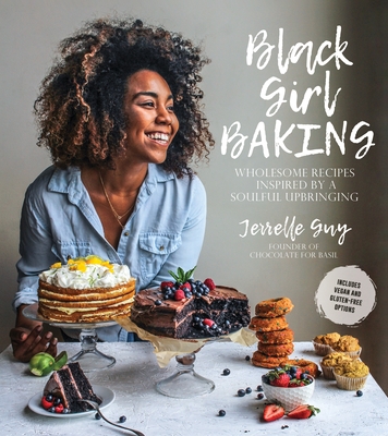Black Girl Baking: Wholesome Recipes Inspired by a Soulful Upbringing - Guy, Jerrelle