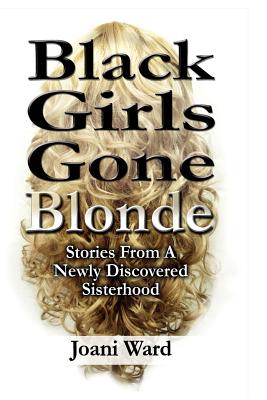 Black Girls Gone Blonde: Stories From A Newly Discovered Sisterhood - Barnes, Antoinette, and Bradford, Brittany, and Croom, Francis