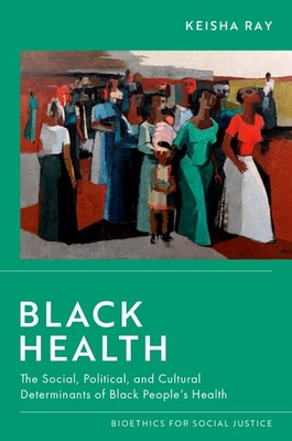 Black Health: The Social, Political, and Cultural Determinants of Black People's Health - Ray, Keisha