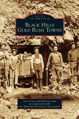 Black Hills Gold Rush Towns - Cerney, Jan, and Sago, Roberta, and Minnilusa Historical Association