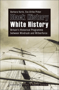 Black History - White History: Britain's Historical Programme Between Windrush and Wilberforce