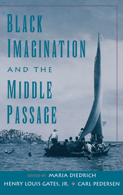 Black Imagination and the Middle Passage - Pedersen, Carl (Editor), and Diedrich, Maria (Editor), and Gates, Henry Louis, Jr. (Editor)