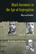 Black Inventors in the Age of Segregation: Granville T. Woods, Lewis H. Latimer, and Shelby J. Davidson - Fouchi, Rayvon, Dr., and Fouche, Rayvon