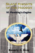 Black Knights of the Hudson Book VI: Pershing's Eagles