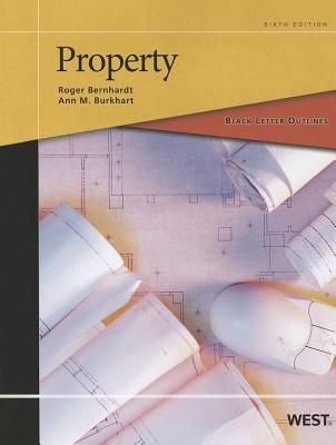 Black Letter Outline on Property - Bernhardt, Roger H., and Burkhart, Ann M.