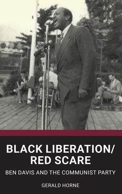 Black Liberation / Red Scare: Ben Davis and the Communist Party - Horne, Gerald