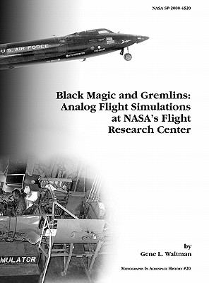 Black Magic and Gremlins: Analog Flight Simulations at NASA's Flight Research Center. Monograph in Aerospace History, No. 20, 2000 (NASA SP-2000-4520) - Waltman, Gene L, and Nasa History Division